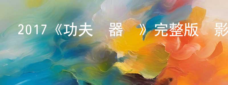 陳達福的網絡影視資源,2017《功夫機器俠》完整版電影/在線觀看/百度云-美劇天堂